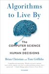 Algorithms to Live By: The Computer Science of Human Decisions by Brian Christian and Tom Griffiths